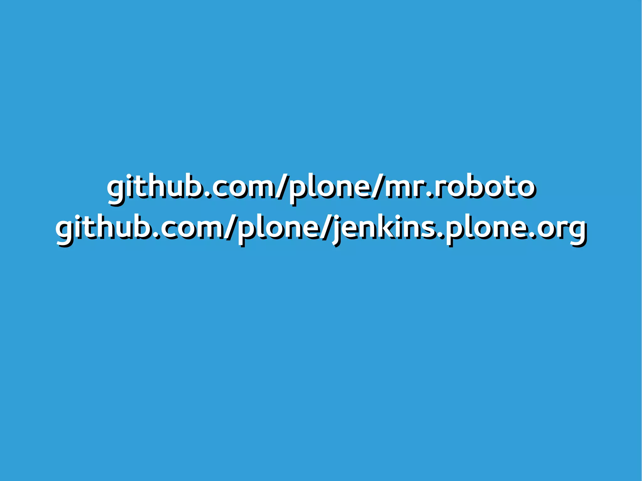 github.com/plone/mr.roboto
github.com/plone/jenkins.plone.org
github.com/plone/mr.roboto
github.com/plone/jenkins.plone.org
 