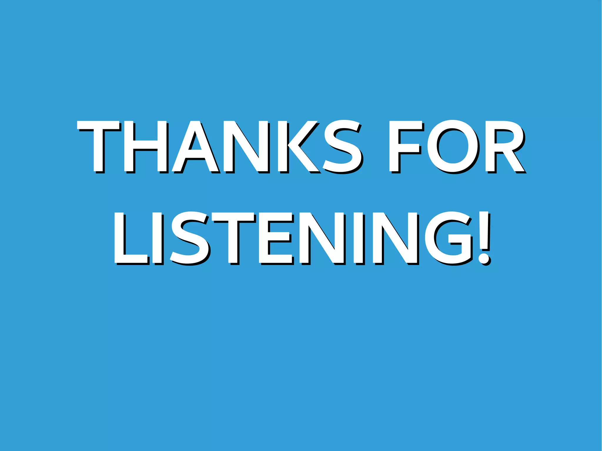 THANKS FOR
LISTENING!
THANKS FOR
LISTENING!
 