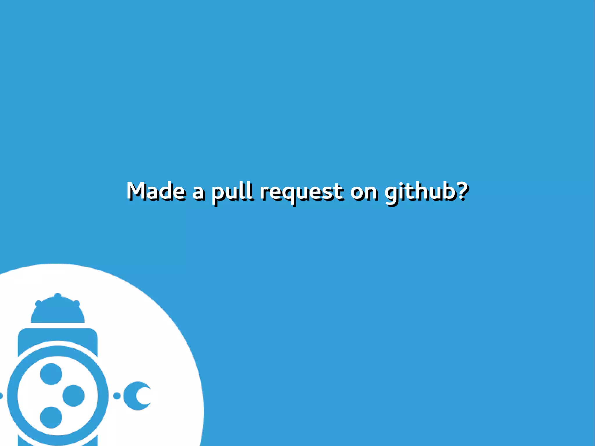 Made a pull request on github?Made a pull request on github?
 