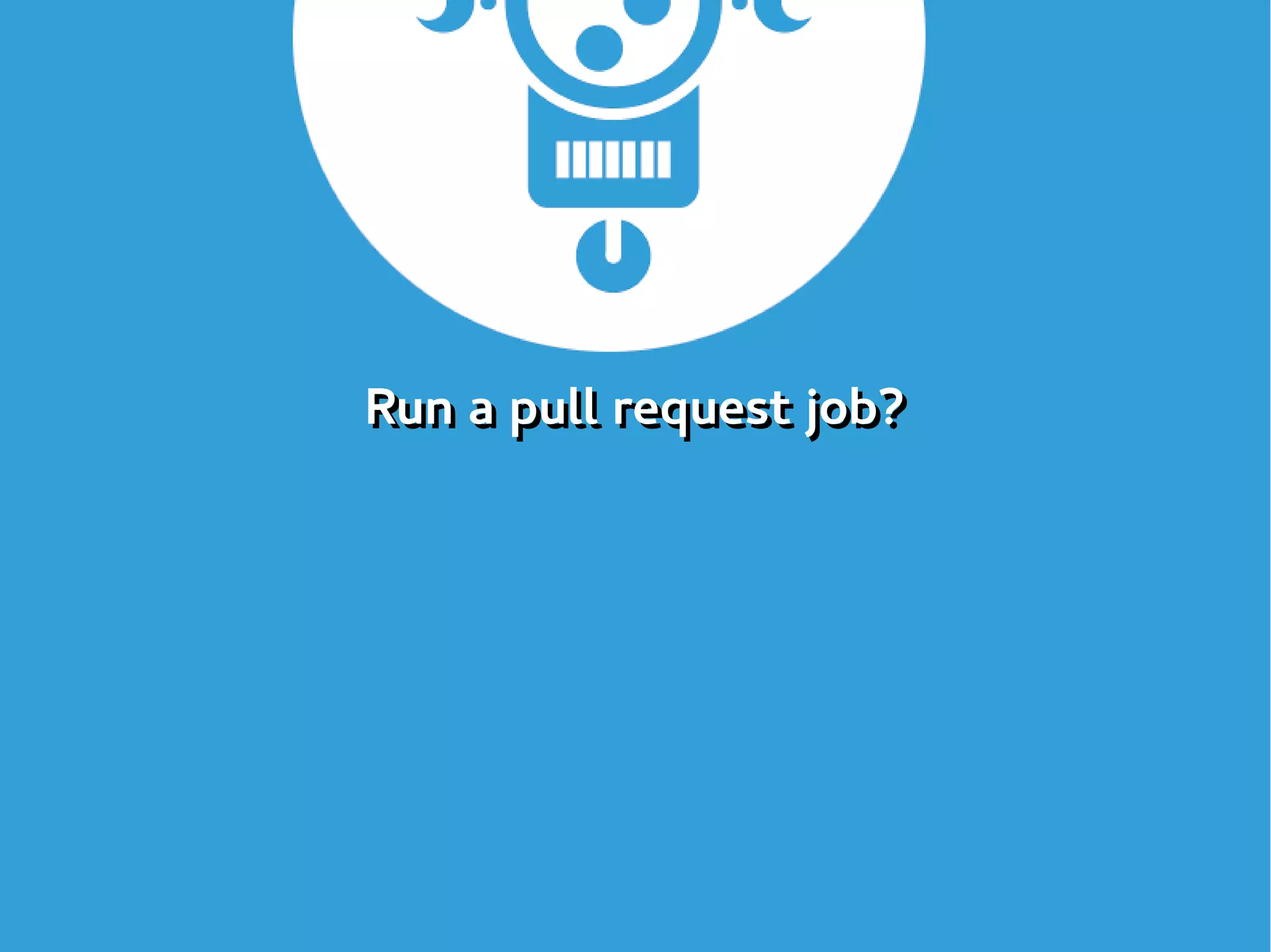 Run a pull request job?Run a pull request job?
 