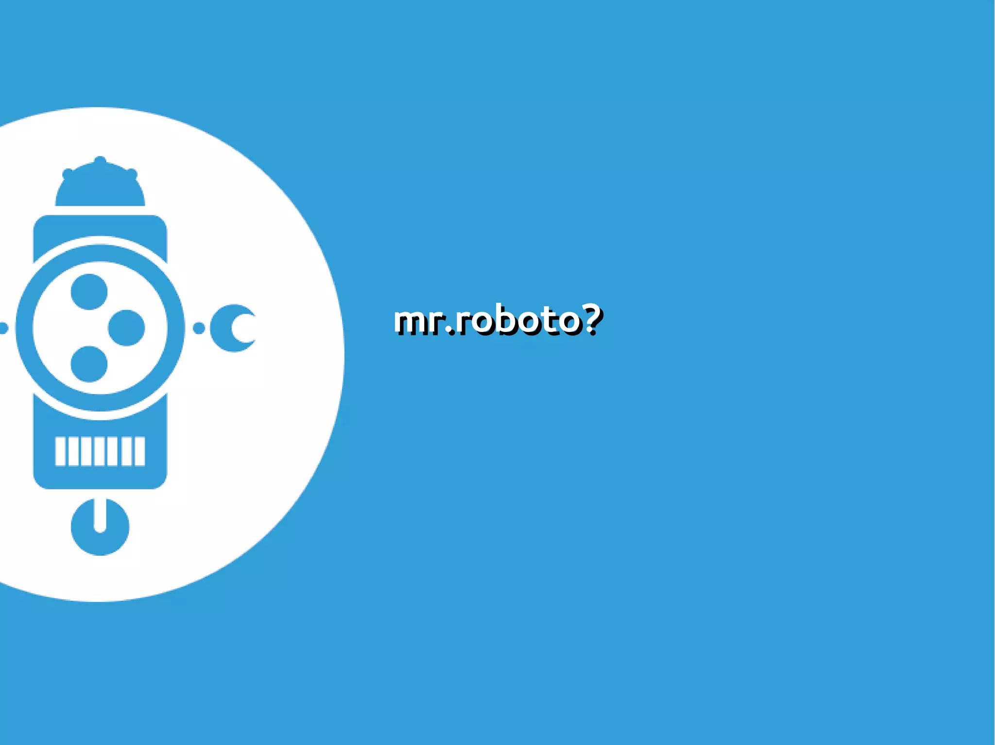 mr.roboto?mr.roboto?
 