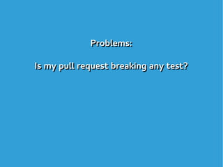 Problems:
Is my pull request breaking any test?
Problems:
Is my pull request breaking any test?
 