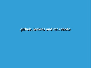 github, jenkins and mr.robotogithub, jenkins and mr.roboto
 