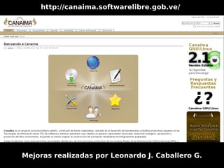 http://canaima.softwarelibre.gob.ve/




Mejoras realizadas por Leonardo J. Caballero G.
 