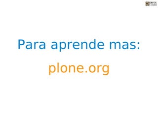 Para aprende mas:
    plone.org
 