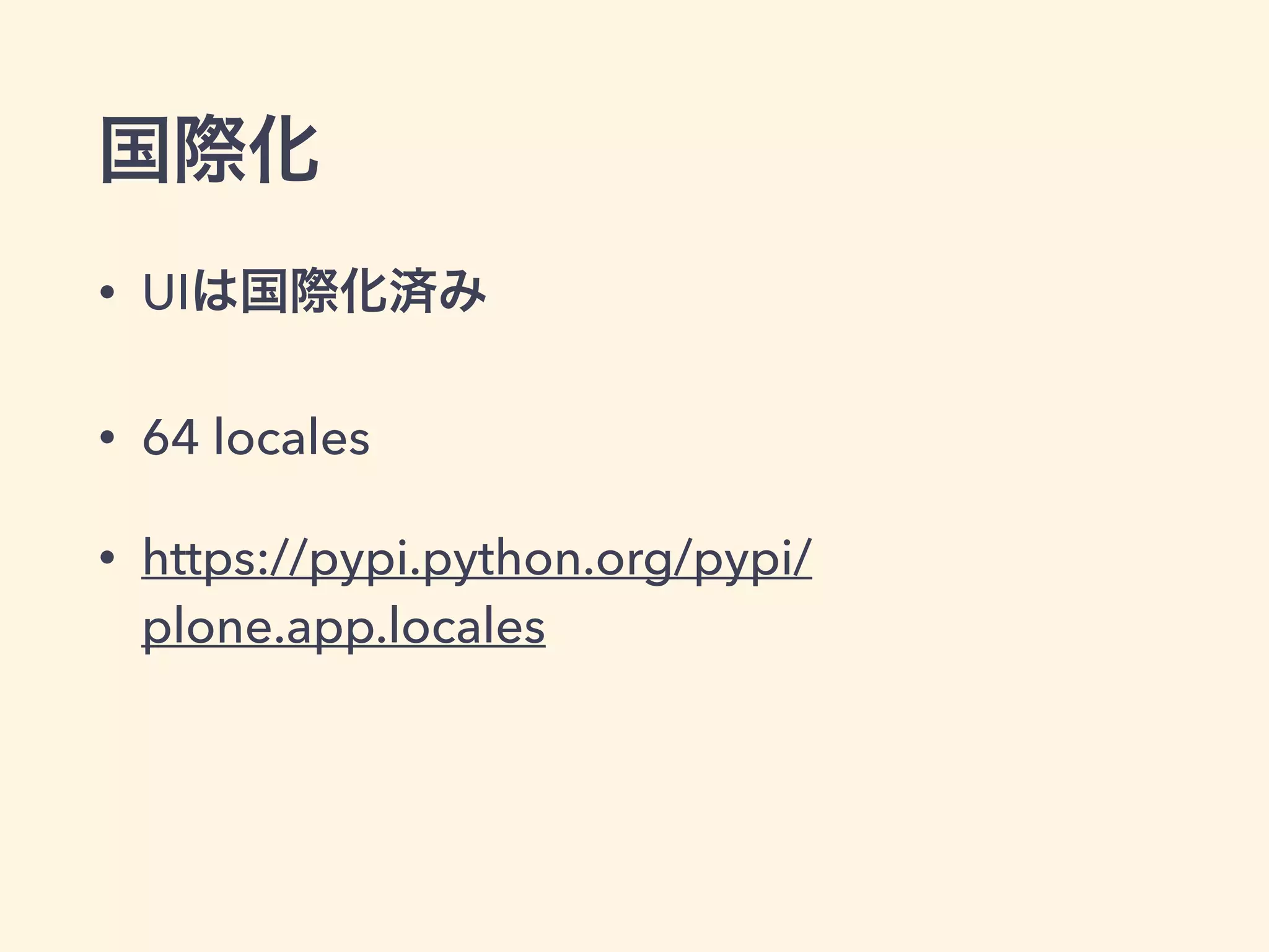 国際化 
• UIは国際化済み 
• 64 locales 
• https://pypi.python.org/pypi/ 
plone.app.locales 
 