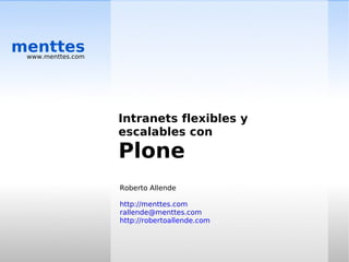 menttes
 www.menttes.com




                   Intranets flexibles y
                   escalables con
                   Plone
                   Roberto Allende

                   http://menttes.com
                   rallende@menttes.com
                   http://robertoallende.com
 
