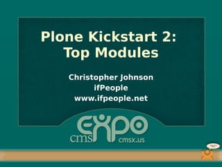 Plone Kickstart 2:
   Top Modules
   Christopher Johnson
         ifPeople
    www.ifpeople.net
 