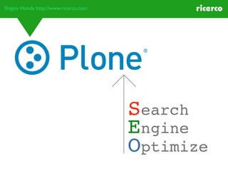 Search
Engine
Optimize
Shigeo Honda http://www.ricerco.com
 