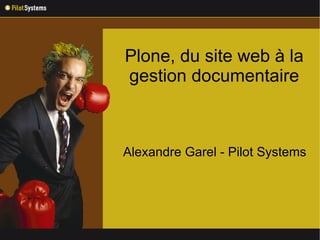 Plone, du site web à la
gestion documentaire



Alexandre Garel - Pilot Systems
 