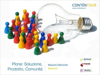 CONTÉNTOUR
                                          www.contentour.it




  Plone: Soluzione,   Maurizio Delmonte

Prodotto, Comunità    Abstract
 