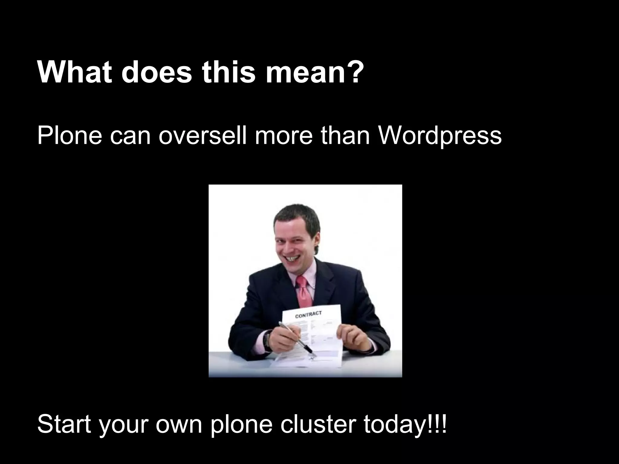 What does this mean?
Plone can oversell more than Wordpress
Start your own plone cluster today!!!
 
