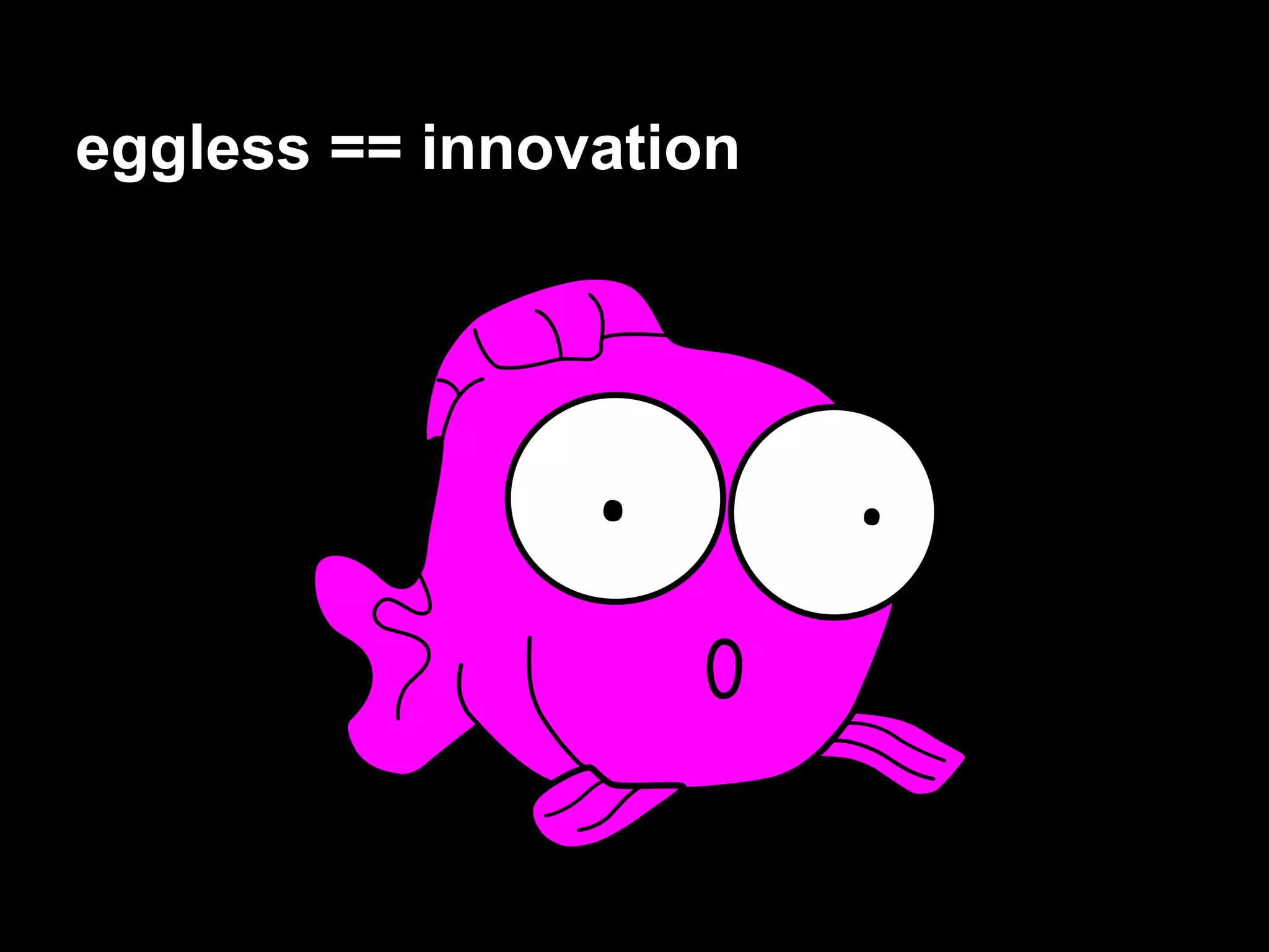 eggless == innovation
 