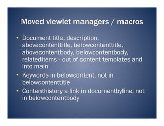 Moved viewlet managers / macros
•  Document title, description,
   abovecontenttitle, belowcontenttitle,
   abovecontentbo...