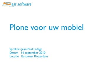 Plone voor uw mobiel

Sprekers Jean-Paul Ladage
Datum 14 september 2010
Locatie Euromast Rotterdam
 