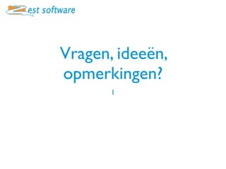 Vragen, ideeën,
opmerkingen?
       1
 
