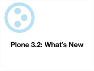 Plone 3.2: What’s New
 