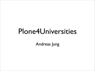 Plone4Universities
     Andreas Jung