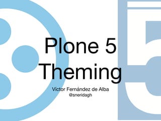 Víctor Fernández de Alba

@sneridagh
Plone 5

Theming
 