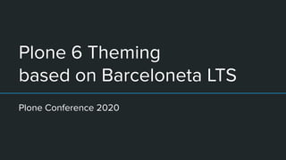 Plone 6 Theming
based on Barceloneta LTS
Plone Conference 2020
 