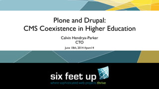 Plone and Drupal:	

CMS Coexistence in Higher Education
Calvin Hendryx-Parker	

CTO
June 18th, 2014 #psm14
 