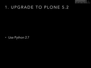 1 . U P G R A D E T O P L O N E 5 . 2
• Use Python 2.7
 