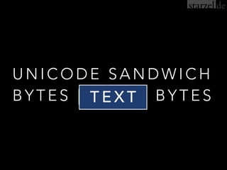 U N I C O D E S A N D W I C H
B Y T E S | T E X T | B Y T E ST E X T
 