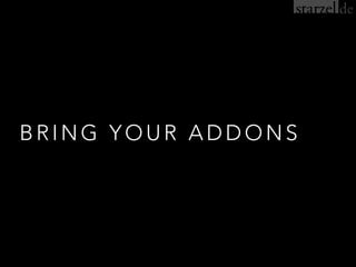 BRING YOUR ADDONS
 