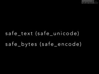 safe_text (safe_unicode)
safe_bytes (safe_encode)
 