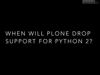 W H E N W I L L P L O N E D R O P
S U P P O R T F O R P Y T H O N 2 ?
 
