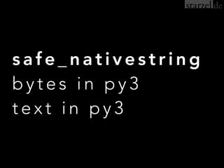s a f e _ n a t i v e s t r i n g
b y t e s i n p y 3
t e x t i n p y 3
 