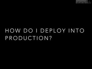 HOW DO I DEPLOY INTO
PRODUCTION?
 