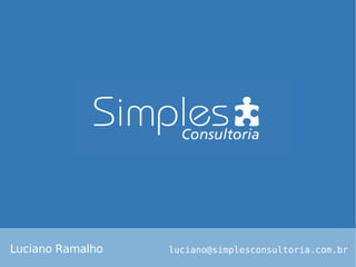 Luciano Ramalho   luciano@simplesconsultoria.com.br
 