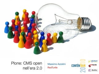 20 10
Plone: CMS open       Massimo Azzolini
                                         CONTÉNTOUR
       nell’era 2.0   RedTurtle
 