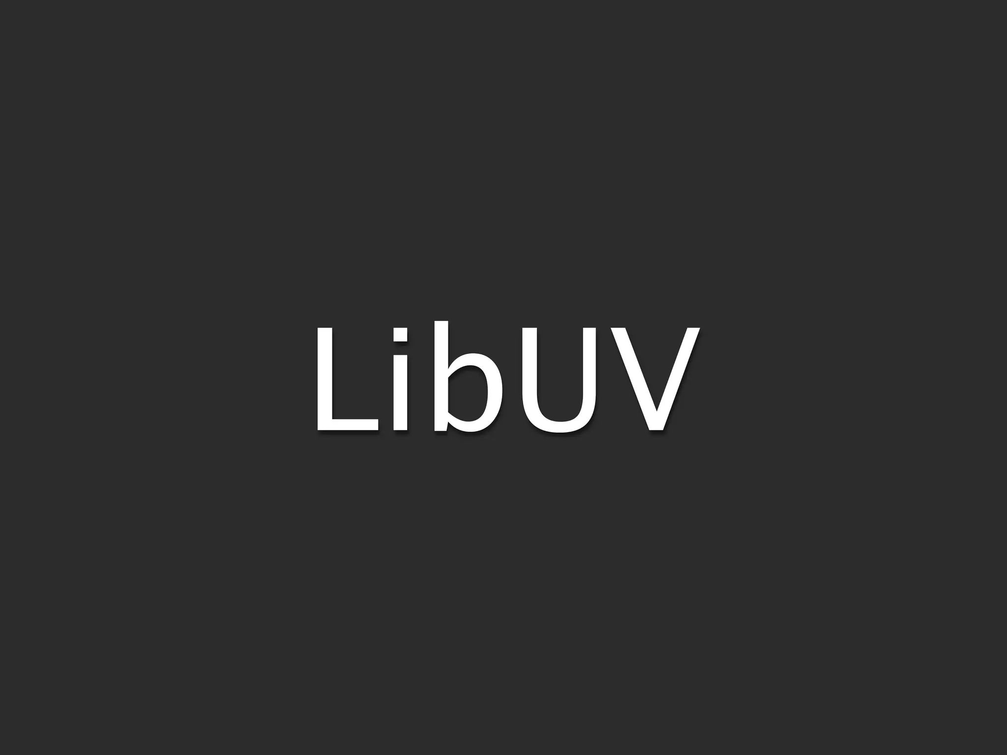 LibUV
 