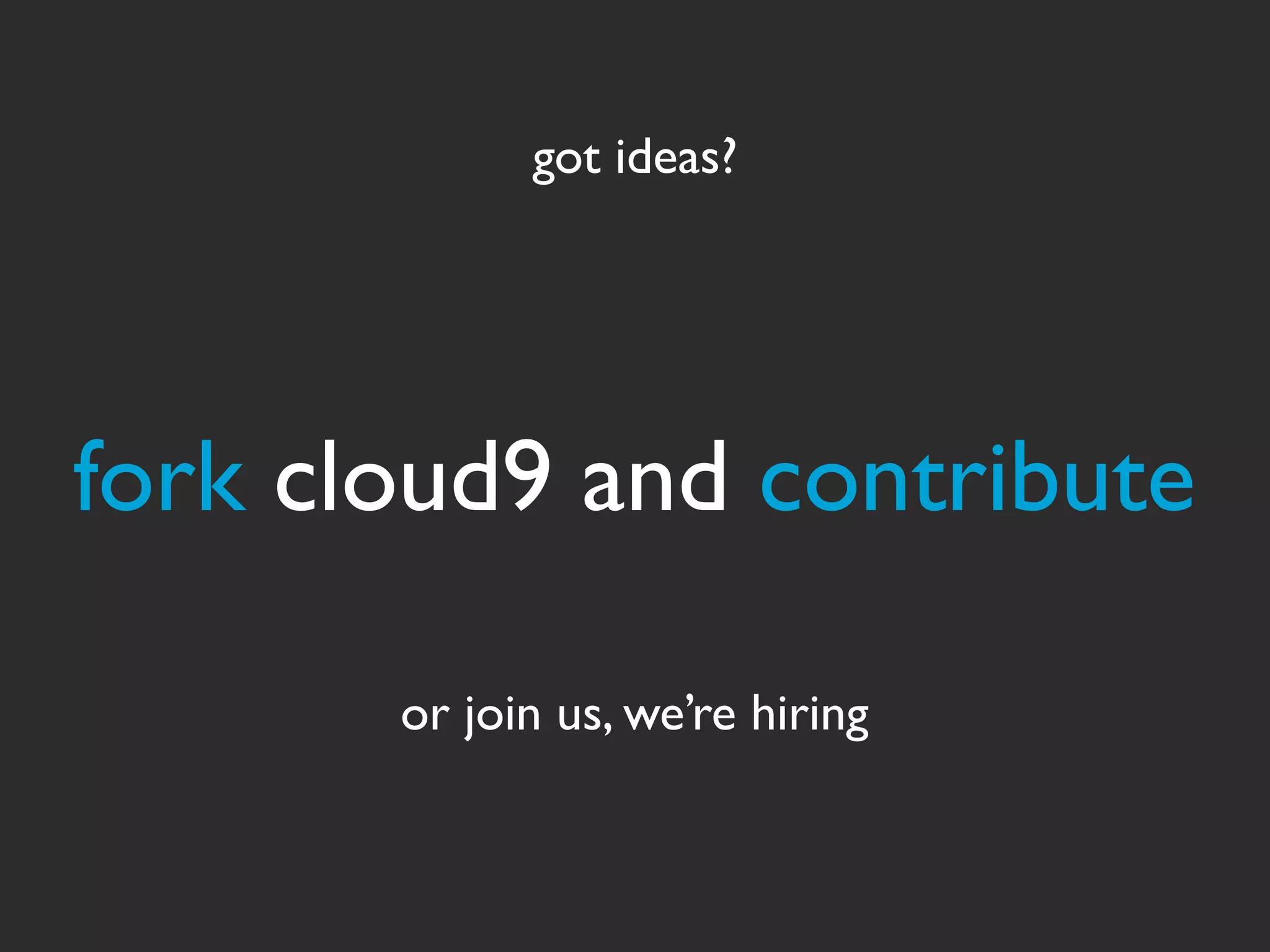 got ideas?




fork cloud9 and contribute

       or join us, we’re hiring
 