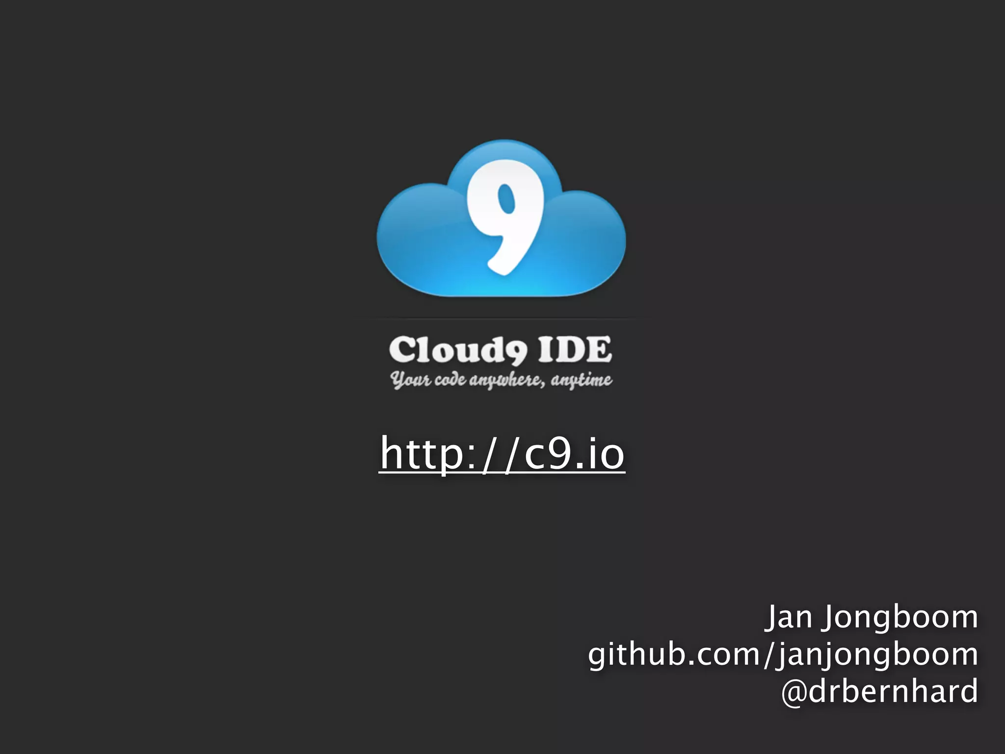 http://c9.io


                    Jan Jongboom
          github.com/janjongboom
                     @drbernhard
 
