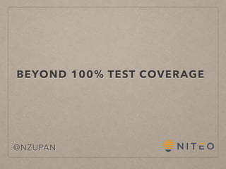 BEYOND 100% TEST COVERAGE
@NZUPAN
 