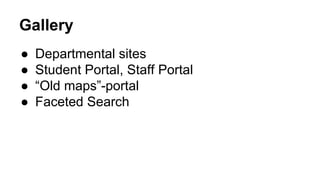 Gallery 
● Departmental sites 
● Student Portal, Staff Portal 
● “Old maps”-portal 
● Faceted Search 
 