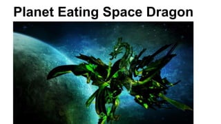 Planet Eating Space Dragon 
 