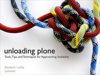 unloading plone
Tools, Tips, and Techniques for Approaching Scalability


Elizabeth Leddy
@eleddy
 