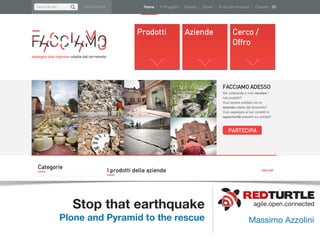 Stop that earthquake             agile.open.connected

Plone and Pyramid to the rescue   Massimo Azzolini
 