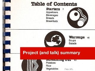 Flickr URL
Project (and talk) summary
http://www.ﬂickr.com/photos/modashell/3975342220/
 