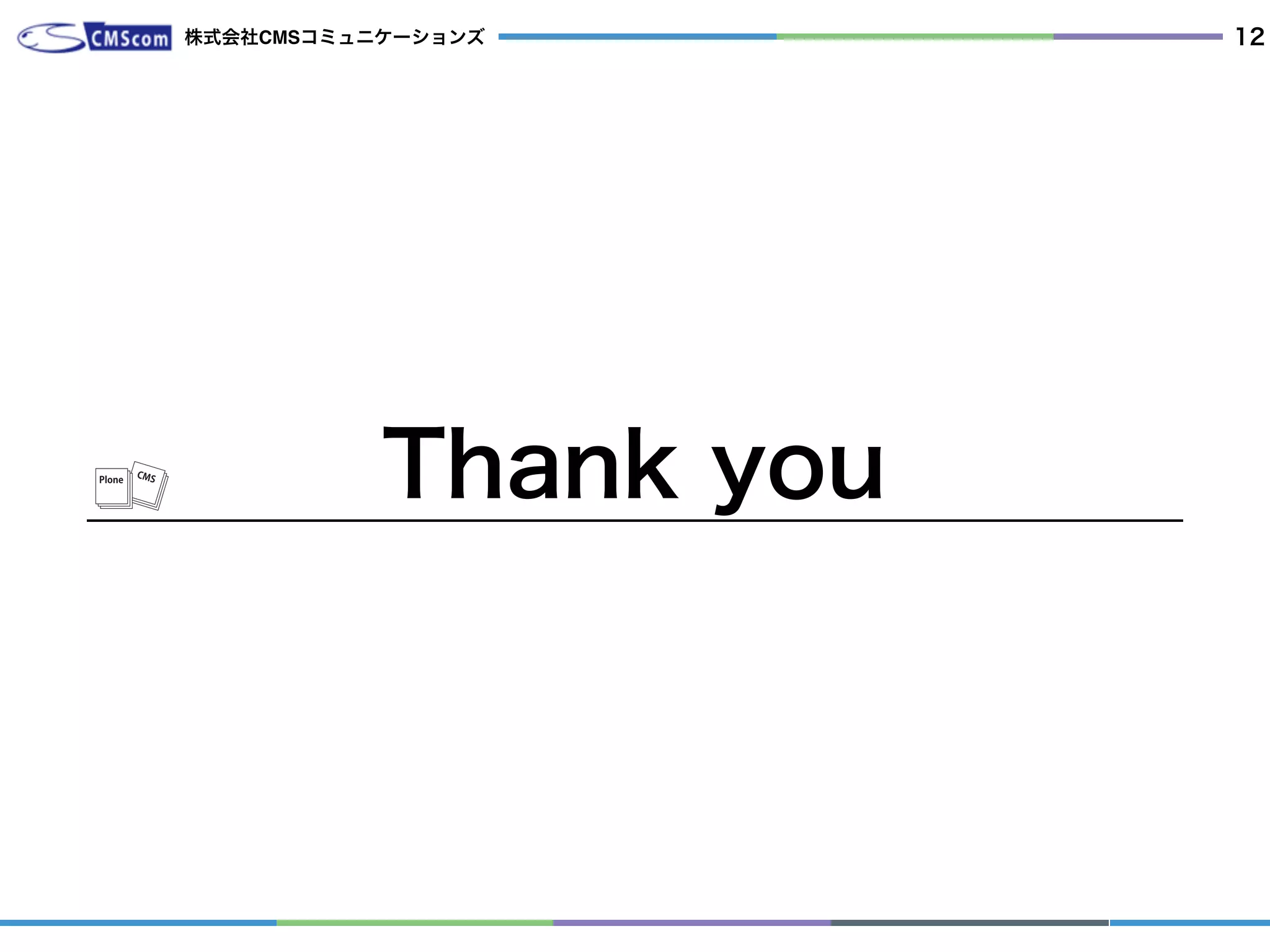 Thank youCMSPlone
株式会社CMSコミュニケーションズ 12
みんなも国際カンファレンスに参加しよう!!
 