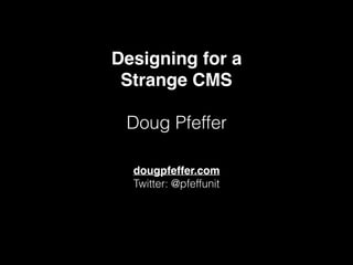 Designing for a
Strange CMS
Doug Pfeffer
dougpfeffer.com
Twitter: @pfeffunit
 