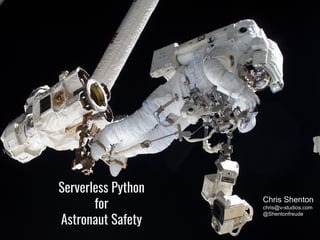 Serverless Python
for
Astronaut Safety
Chris Shenton
chris@v-studios.com
@Shentonfreude
 