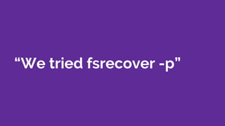 “We tried fsrecover -p”