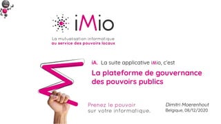 iA. La suite applicative iMio, c’est
La plateforme de gouvernance
des pouvoirs publics
Dimitri Moerenhout
Belgique, 08/12/2020
 