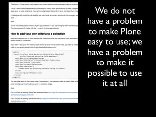 We do not
have a problem
to make Plone
easy to use; we
have a problem
  to make it
possible to use
    it at all
 