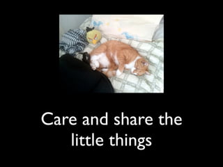 Care and share the
   little things
 